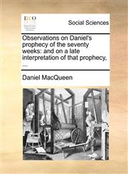Observations on Daniel's prophecy of the seventy weeks and on a late interpretation of that prophecy, ...,1170964451,9781170964453