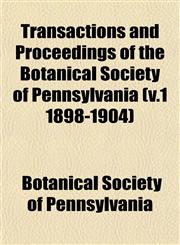 Transactions and Proceedings of the Botanical Society of Pennsylvania (v.1 1898-1904),1153189151,9781153189156