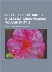 Bulletin of the United States National Museum Volume 50, pt. 2,1236928458,9781236928450