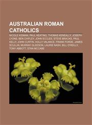 Australian Roman Catholics Nicole Kidman, Paul Keating, Thomas Keneally, Joseph Lyons, Ben Chifley, John Eccles, Steve Bracks, Paul Kelly,1157666329,9781157666325