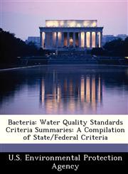 Bacteria Water Quality Standards Criteria Summaries: A Compilation of State/Federal Criteria,124944246X,9781249442462