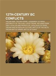 12th-century BC conflicts Trojan War, Trojan Horse, Judgement of Paris, Historicity of the Iliad, Lusus Troiae, Returns from Troy,1158099312,9781158099313