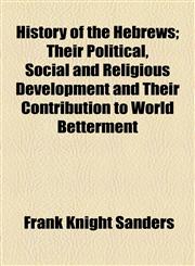 History of the Hebrews; Their Political, Social and Religious Development and Their Contribution to World Betterment,1154985644,9781154985641
