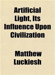 Artificial Light, Its Influence Upon Civilization,1151901555,9781151901552