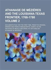 Athanase de Mézières and the Louisiana-Texas frontier, 1768-1780 Volume 2; documents pub. for the first time, from the original Spanish and French manuscripts, chiefly in the archives of Mexico and Spain tr. into English,1153919788,9781153919784