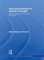 God and Humans in Islamic Thought Abd Al-Jabbar, Ibn Sina and Al-Ghazali,0415400287,9780415400282