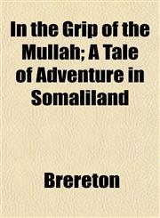 In the Grip of the Mullah; A Tale of Adventure in Somaliland,1152660098,9781152660090