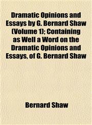 Dramatic Opinions and Essays by G. Bernard Shaw (Volume 1); Containing as Well a Word on the Dramatic Opinions and Essays, of G. Bernard Shaw,1152241699,9781152241695