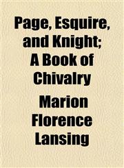 Page, Esquire, and Knight; A Book of Chivalry,1152564749,9781152564749