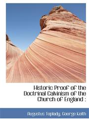 Historic Proof of the Doctrinal Calvinism of the Church of England,1140324896,9781140324898