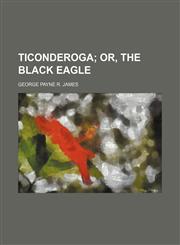 Ticonderoga; Or, the Black Eagle,1459009908,9781459009905