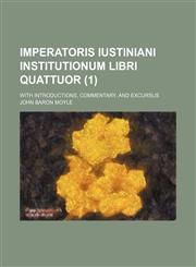 Imperatoris Iustiniani Institutionum Libri Quattuor (1); With Introductions, Commentary, and Excursus,1459083504,9781459083509