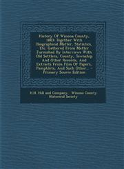 History Of Winona County, 1883 Together With Biographical Matter, Statistics, Etc. Gathered From Matter Furnished By Interviews With Old Settlers, County, Township And Other Records, And Extracts From Files Of Papers, Pamphlets, And Such Other... - Prima,1295100053,9781295100057