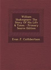 William Shakespeare The Story Of His Life & Times - Primary Source Edition,1295094320,9781295094325