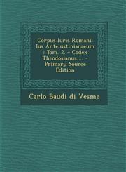 Corpus Iuris Romani Ius Anteiustinianaeum : Tom. 2. - Codex Theodosianus ... - Primary Source Edition,1295077841,9781295077847