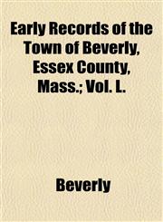 Early Records of the Town of Beverly, Essex County, Mass.; Vol. L.,1154688860,9781154688863