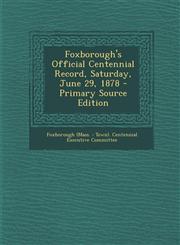 Foxborough's Official Centennial Record, Saturday, June 29, 1878 - Primary Source Edition,1289961794,9781289961794