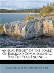 Annual Report Of The Board Of Railroad Commissioners, For The Year Ending ...,1245838229,9781245838221