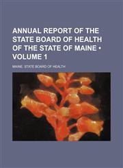 Annual Report of the State Board of Health of the State of Maine (Volume 1),1154218899,9781154218893