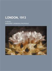 London, 1913; a novel,1236646223,9781236646224