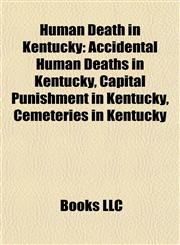 Human Death in Kentucky Accidental Human Deaths in Kentucky, Capital Punishment in Kentucky, Cemeteries in Kentucky,1158049803,9781158049806
