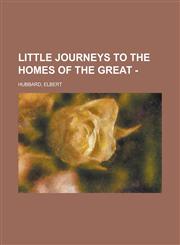 Little Journeys to the Homes of the Great - Volume 12,1443232335,9781443232333