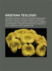 Kristana teologio Kateĥismo, Katolika teologio, Kristana eskatologio, Kristana filozofio, Kristanaj mistikuloj, Kristanaj teologoj, Kristanaj terminoj, Kristologio, Klemento de Aleksandrio, Teodoro de Mopsuestio, Nikolao el Kuzo, Joakimo el Fiore,1232972851,9781232972853