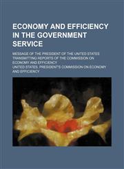 Economy and efficiency in the government service; message of the President of the United States transmitting reports of the Commission on Economy and Efficiency,1150986557,9781150986550