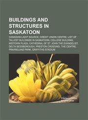 Buildings and structures in Saskatoon Canadian Light Source, Credit Union Centre, List of tallest buildings in Saskatoon, College Building,1156413494,9781156413494
