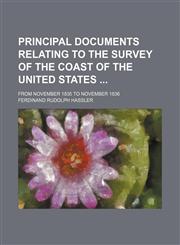 Principal Documents Relating to the Survey of the Coast of the United States; From November 1835 to November 1836,1151004561,9781151004567