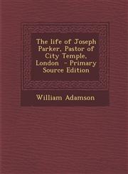 Life of Joseph Parker, Pastor of City Temple, London,1289834075,9781289834074