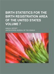 Birth statistics for the birth registration area of the United States Volume 7 ; annual report,1130856909,9781130856903