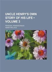 Uncle Henry's Own Story of His Life (Volume 3); Personal Reminiscences,1151483400,9781151483409