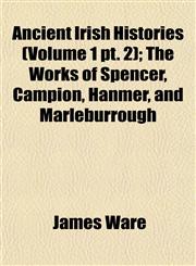 Ancient Irish Histories (Volume 1 pt. 2); The Works of Spencer, Campion, Hanmer, and Marleburrough,1151885460,9781151885463