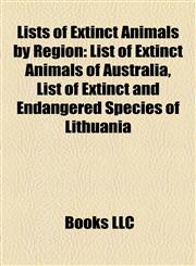 Lists of Extinct Animals by Region List of Extinct Animals of Australia, List of Extinct and Endangered Species of Lithuania,1155560124,9781155560120