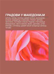Gradovi u MakedoniJi Bitolj, Ohrid, Skoplje, Demir KapiJa, Valandovo, Kočani, Kavadarci, Kumanovo, Prilep, Berovo, Negotino, Gostivar,1233995286,9781233995288