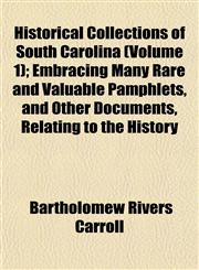 Historical Collections of South Carolina (Volume 1); Embracing Many Rare and Valuable Pamphlets, and Other Documents, Relating to the History,1152765507,9781152765504
