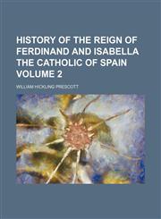 History of the reign of Ferdinand and Isabella the Catholic of Spain Volume 2,1150670908,9781150670909