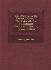 Oriental in the English Drama of the Sixteenth and Seventeenth Centuries,128977868X,9781289778682