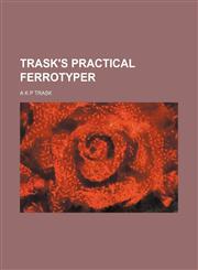 Trask's practical ferrotyper,1154585522,9781154585520