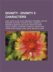 Divinity - Divinity II Characters Adah, Alina, Allan, Alrik, Amdusias, Antumbra, Arthur Gremory, Astridax, Augustus, Ba'al, Barbatos, Barnabus, Behrlihn, Bellegar, Brave Sir Robin, Carlin, Casper, Catherine, Chanelle, Characters, Christopher, Damian, Dan,1234668629,9781234668624