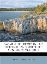 Women Of Europe In The Fifteenth And Sixteenth Centuries, Volume 1,1248463579,9781248463574