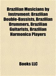 Brazilian Musicians by Instrument Brazilian Double-Bassists, Brazilian Drummers, Brazilian Guitarists, Brazilian Harmonica Players,1157784739,9781157784739