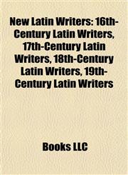 New Latin Writers 16th-Century Latin Writers, 17th-Century Latin Writers, 18th-Century Latin Writers, 19th-Century Latin Writers,1158026986,9781158026982