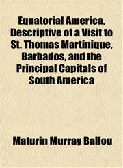 Equatorial America, Descriptive of a Visit to St. Thomas Martinique, Barbados, and the Principal Capitals of South America,1152653652,9781152653658