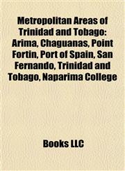 Metropolitan Areas of Trinidad and Tobago Arima, Chaguanas, Point Fortin, Port of Spain, San Fernando, Trinidad and Tobago, Naparima College,1158118635,9781158118632