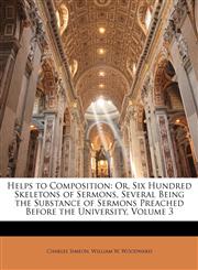 Helps to Composition Or, Six Hundred Skeletons of Sermons, Several Being the Substance of Sermons Preached Before the University, Volume 3,1145450601,9781145450608