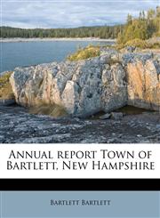 Annual report Town of Bartlett, New Hampshire,1174783877,9781174783876