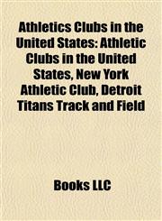 Athletics Clubs in the United States Athletic Clubs in the United States, New York Athletic Club, Detroit Titans Track and Field,1156028507,9781156028506