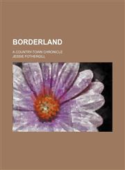 Borderland; A country-town chronicle,1458825345,9781458825346